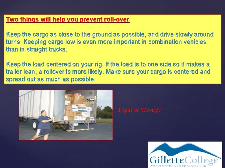 Two things will help you prevent roll-over Keep the cargo as close to the