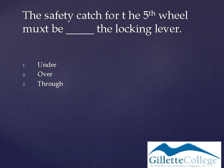 The safety catch for t he 5 th wheel muxt be _____ the locking