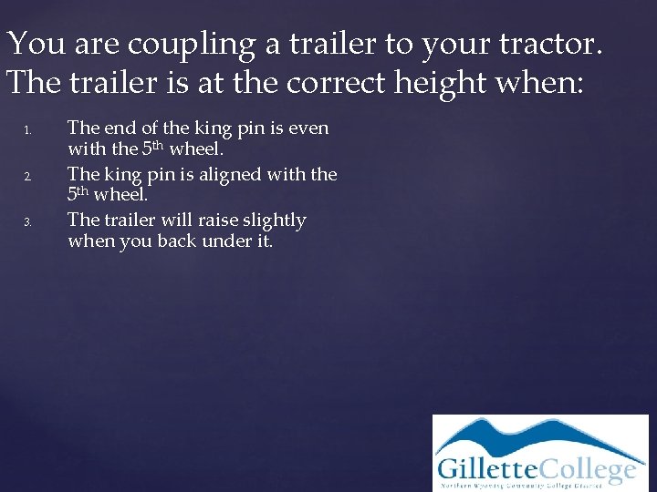 You are coupling a trailer to your tractor. The trailer is at the correct