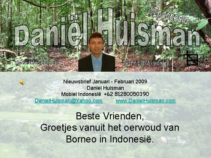 Nieuwsbrief Januari - Februari 2009 Daniel Huisman Mobiel Indonesië +62 81280050390 Daniel. Huisman@Yahoo. com