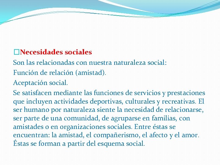 �Necesidades sociales Son las relacionadas con nuestra naturaleza social: Función de relación (amistad). Aceptación