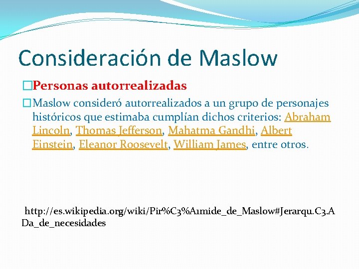 Consideración de Maslow �Personas autorrealizadas �Maslow consideró autorrealizados a un grupo de personajes históricos