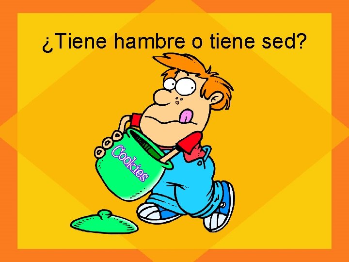 ¿Tiene hambre o tiene sed? 