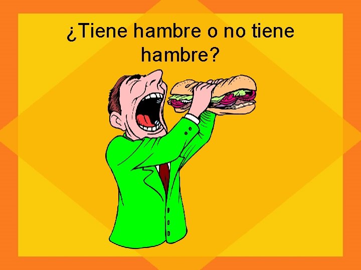 ¿Tiene hambre o no tiene hambre? 