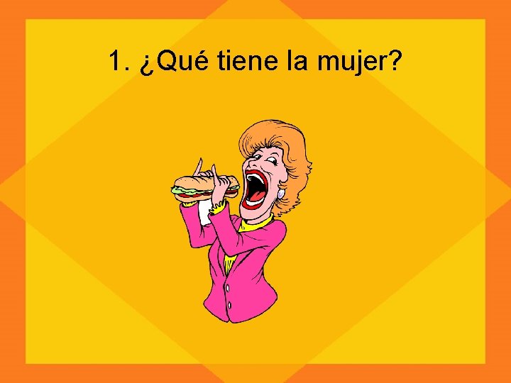 1. ¿Qué tiene la mujer? 