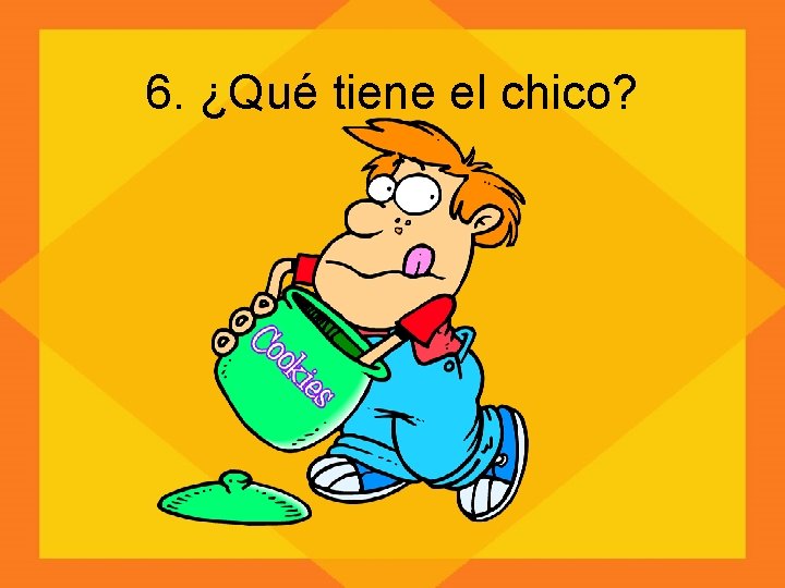 6. ¿Qué tiene el chico? 