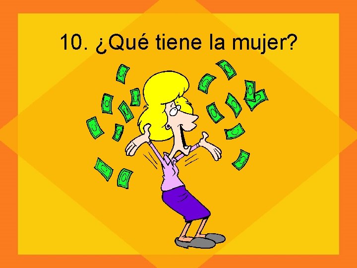 10. ¿Qué tiene la mujer? 