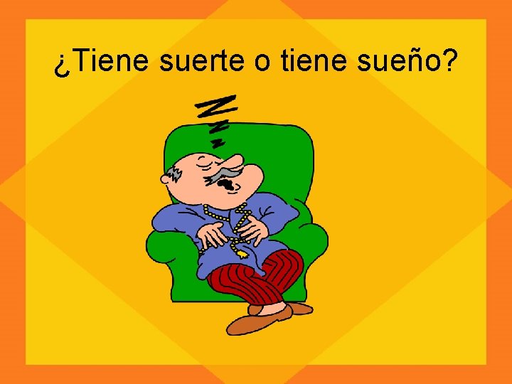 ¿Tiene suerte o tiene sueño? 