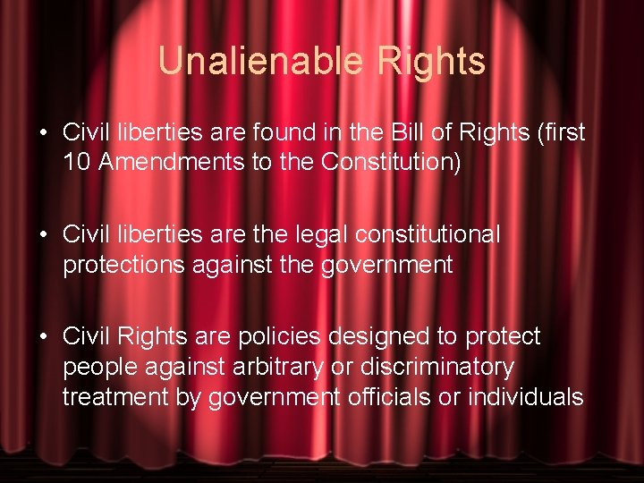 Unalienable Rights • Civil liberties are found in the Bill of Rights (first 10