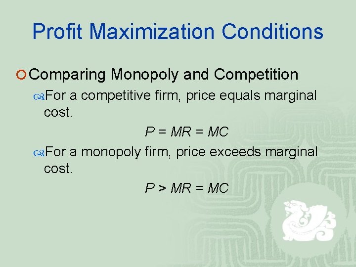 Profit Maximization Conditions ¡ Comparing Monopoly and Competition For a competitive firm, price equals