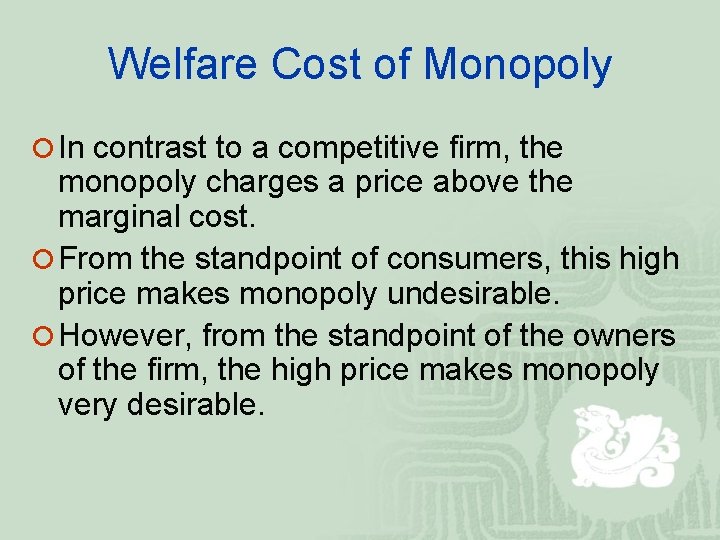 Welfare Cost of Monopoly ¡ In contrast to a competitive firm, the monopoly charges