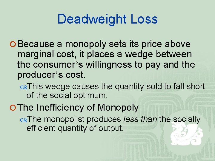 Deadweight Loss ¡ Because a monopoly sets its price above marginal cost, it places