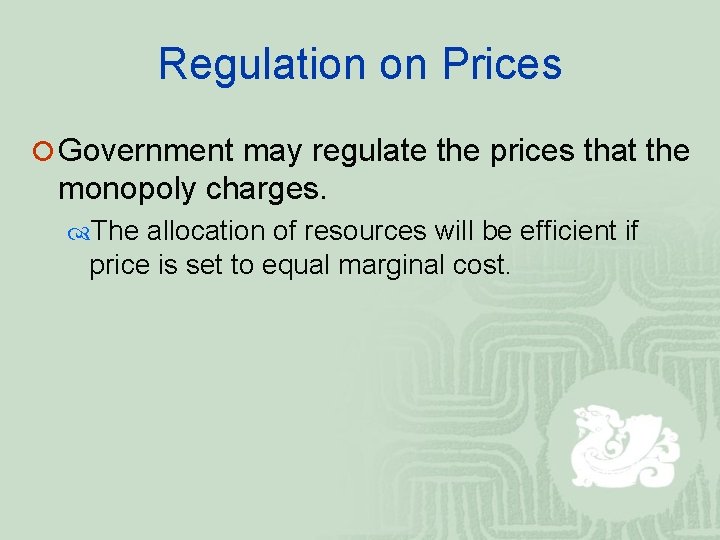 Regulation on Prices ¡ Government may regulate the prices that the monopoly charges. The