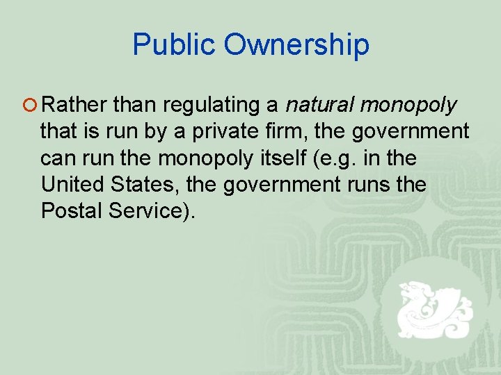 Public Ownership ¡ Rather than regulating a natural monopoly that is run by a