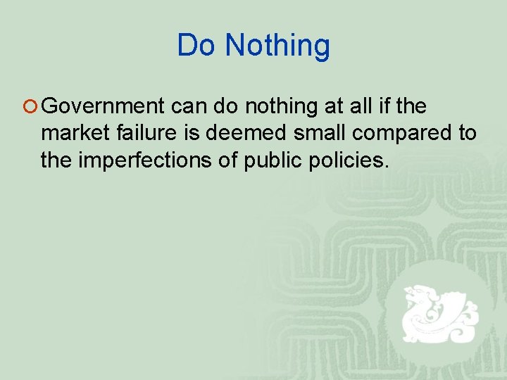 Do Nothing ¡ Government can do nothing at all if the market failure is