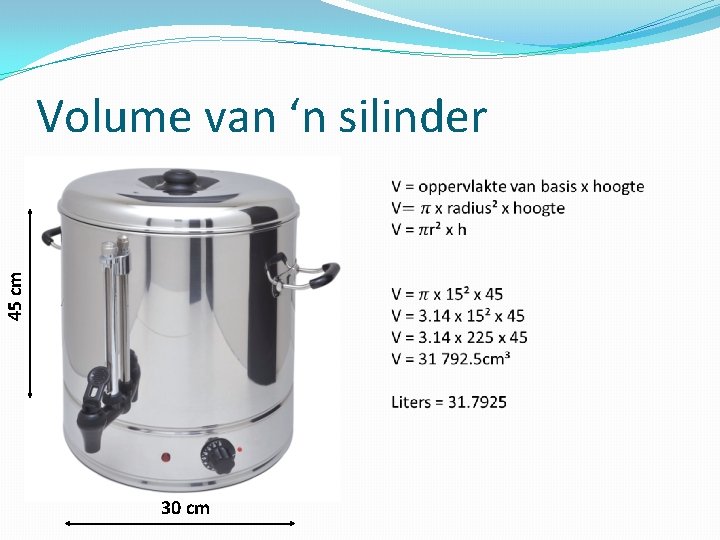 45 cm Volume van ‘n silinder 30 cm 