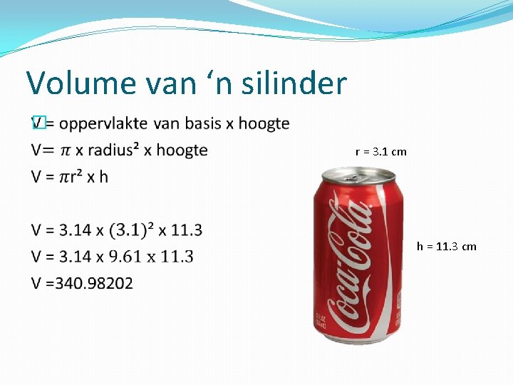 Volume van ‘n silinder � r = 3. 1 cm h = 11. 3
