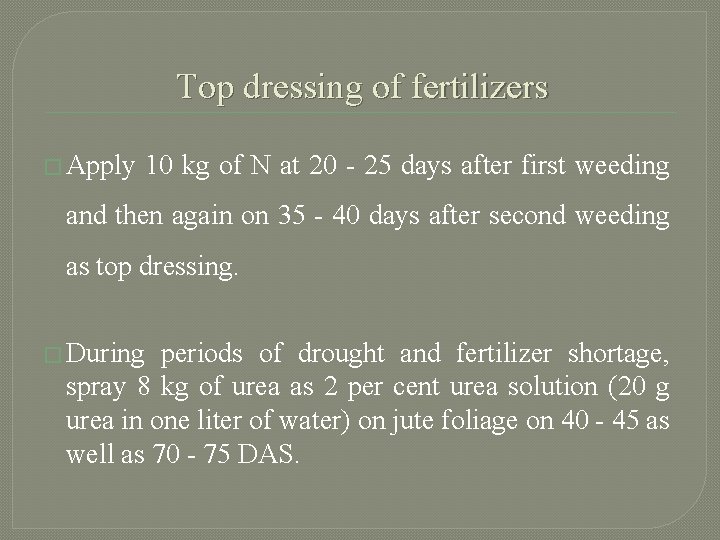 Top dressing of fertilizers � Apply 10 kg of N at 20 - 25