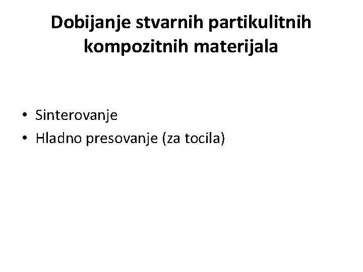 Dobijanje stvarnih partikulitnih kompozitnih materijala • Sinterovanje • Hladno presovanje (za tocila) 