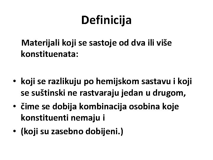 Definicija Materijali koji se sastoje od dva ili više konstituenata: • koji se razlikuju Definicija Materijali koji se sastoje od dva ili više konstituenata: • koji se razlikuju