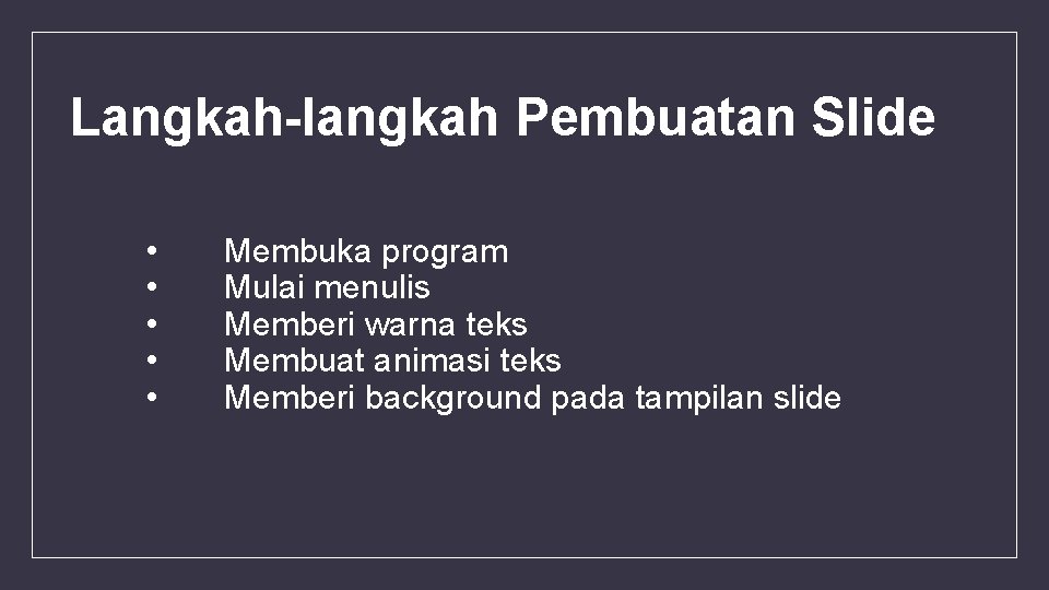 Langkah-langkah Pembuatan Slide • • • Membuka program Mulai menulis Memberi warna teks Membuat