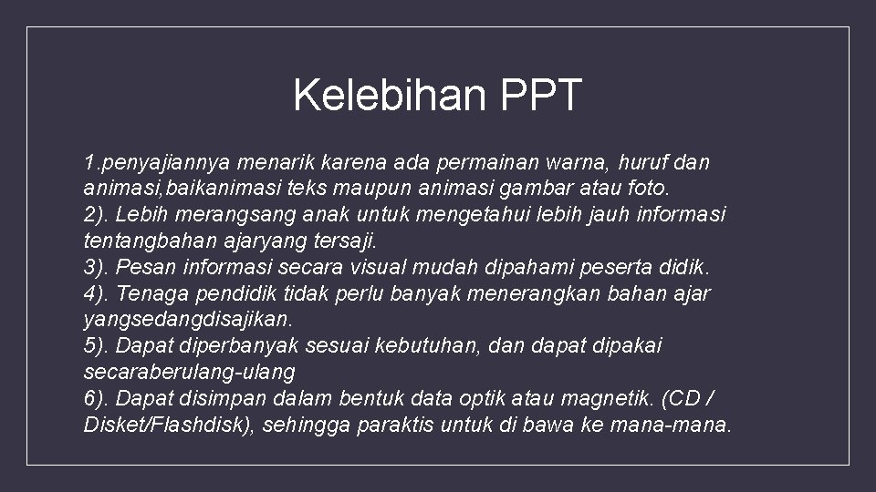 Kelebihan PPT 1. penyajiannya menarik karena ada permainan warna, huruf dan animasi, baikanimasi teks