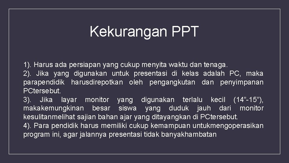 Kekurangan PPT 1). Harus ada persiapan yang cukup menyita waktu dan tenaga. 2). Jika