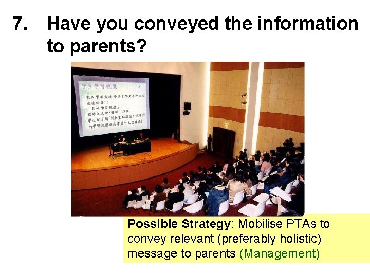 7. Have you conveyed the information to parents? Possible Strategy: Mobilise PTAs to convey
