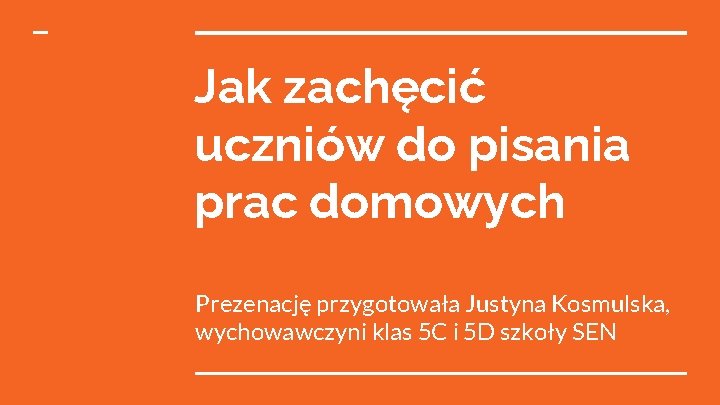 Jak zachęcić uczniów do pisania prac domowych Prezenację przygotowała Justyna Kosmulska, wychowawczyni klas 5