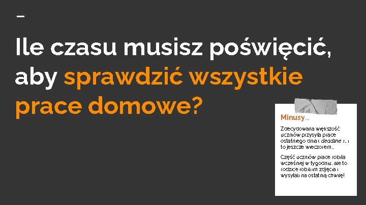 Ile czasu musisz poświęcić, aby sprawdzić wszystkie prace domowe? Minusy. . . Zdecydowana większość