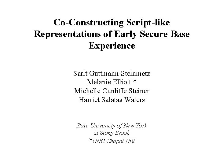Co-Constructing Script-like Representations of Early Secure Base Experience Sarit Guttmann-Steinmetz Melanie Elliott * Michelle
