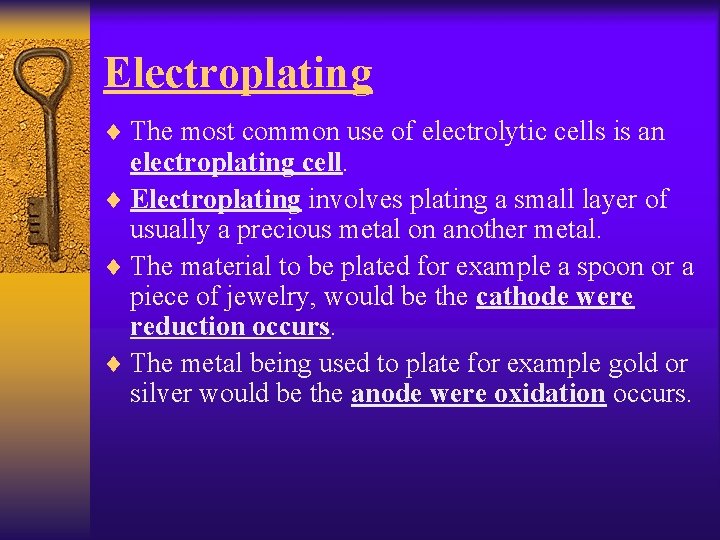 Electroplating ¨ The most common use of electrolytic cells is an electroplating cell. ¨