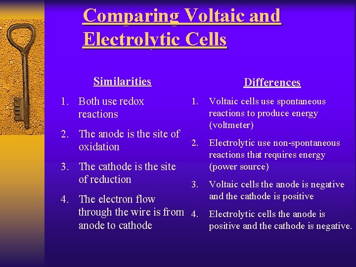 Comparing Voltaic and Electrolytic Cells Similarities 1. Both use redox reactions Differences 1. 2.