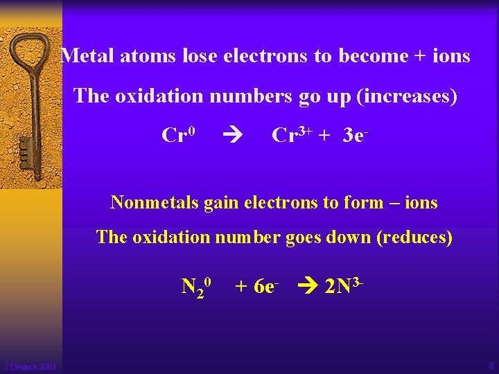 Metal atoms lose electrons to become + ions The oxidation numbers go up (increases)