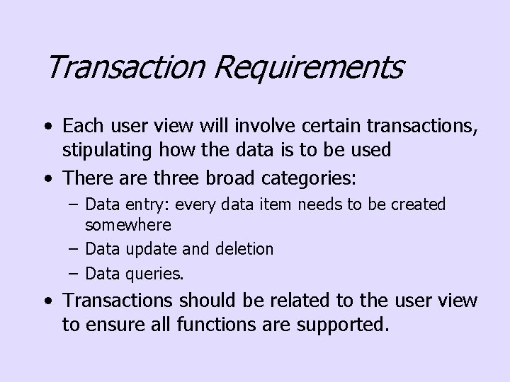 Transaction Requirements • Each user view will involve certain transactions, stipulating how the data