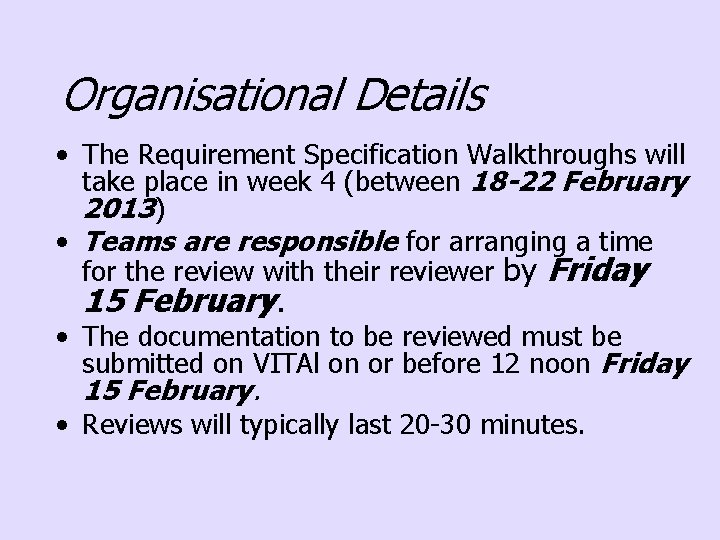 Organisational Details • The Requirement Specification Walkthroughs will take place in week 4 (between