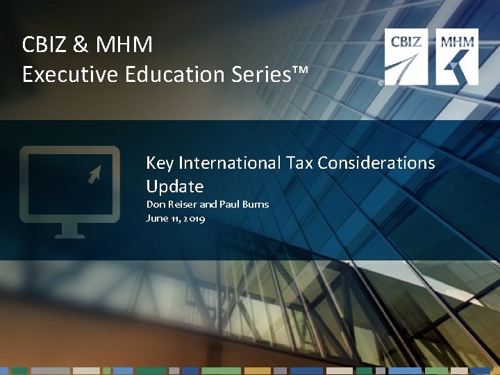 CBIZ & MHM Executive Education Series™ Key International Tax Considerations Update Don Reiser and