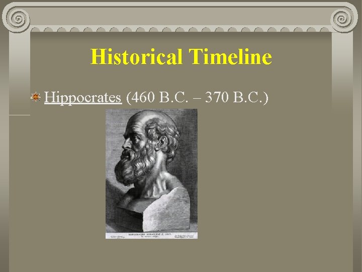 Historical Timeline Hippocrates (460 B. C. – 370 B. C. ) 
