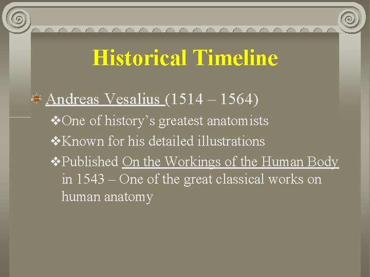 Historical Timeline Andreas Vesalius (1514 – 1564) v. One of history’s greatest anatomists v.