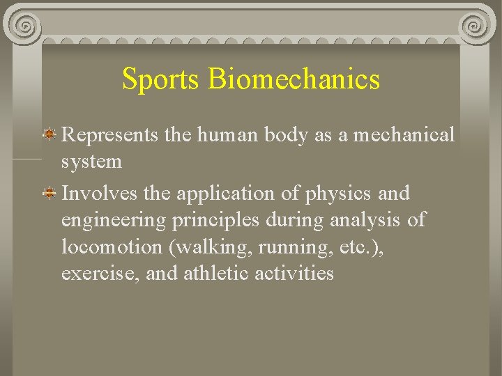 Sports Biomechanics Represents the human body as a mechanical system Involves the application of