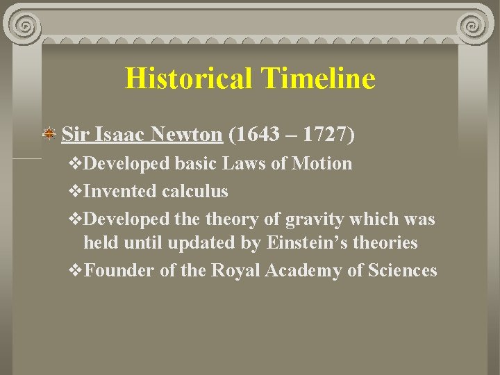 Historical Timeline Sir Isaac Newton (1643 – 1727) v. Developed basic Laws of Motion