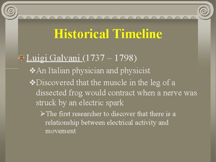 Historical Timeline Luigi Galvani (1737 – 1798) v. An Italian physician and physicist v.