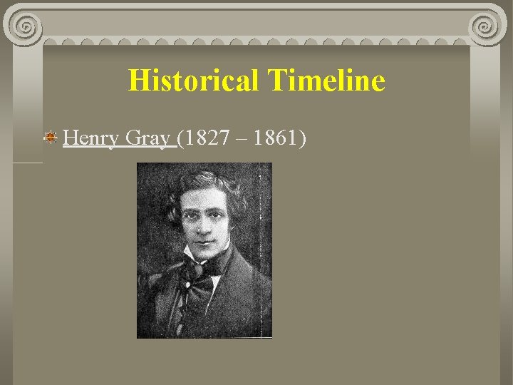 Historical Timeline Henry Gray (1827 – 1861) 