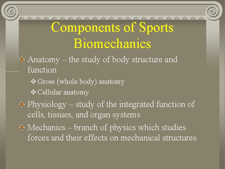 Components of Sports Biomechanics Anatomy – the study of body structure and function v