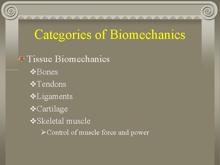 Categories of Biomechanics Tissue Biomechanics v. Bones v. Tendons v. Ligaments v. Cartilage v.