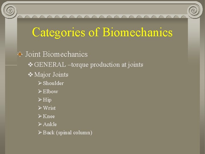 Categories of Biomechanics Joint Biomechanics v GENERAL –torque production at joints v Major Joints