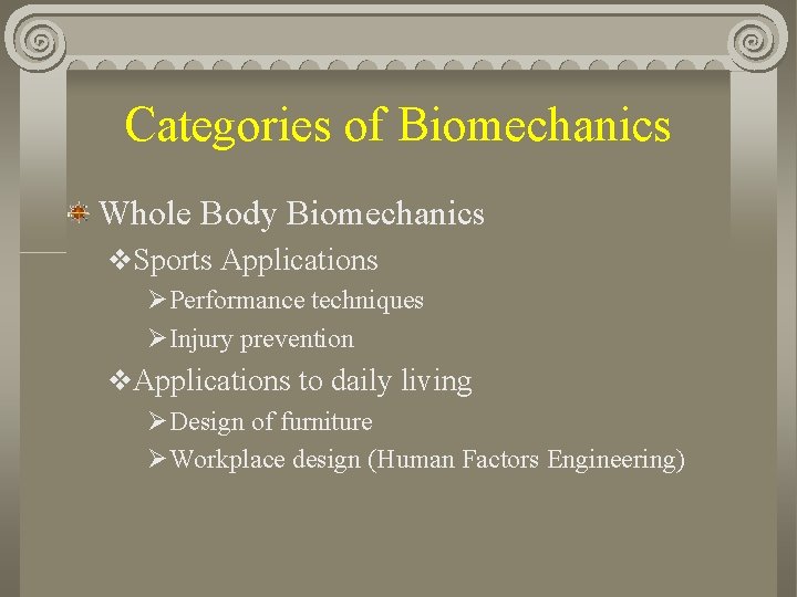 Categories of Biomechanics Whole Body Biomechanics v. Sports Applications ØPerformance techniques ØInjury prevention v.
