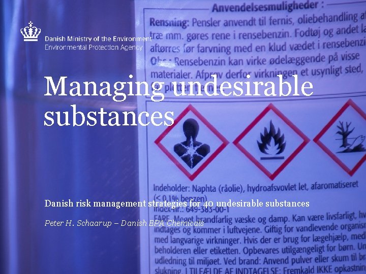 Managing undesirable substances Danish risk management strategies for 40 undesirable substances Peter H. Schaarup