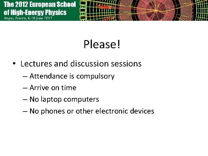 Please! • Lectures and discussion sessions – Attendance is compulsory – Arrive on time