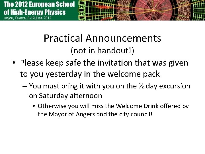 Practical Announcements (not in handout!) • Please keep safe the invitation that was given